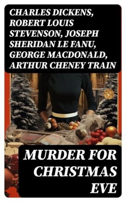 Murder for Christmas Eve, Charles Dickens ; Robert Louis Stevenson ; Joseph Sheridan Le Fanu ; George MacDonald ; Arthur Cheney Train ; Arthur Conan Doyle ; Thomas Hardy ; John Kendrick Bangs ; Robert Barr ; Nathaniel Hawthorne ; Grant Allen ; Wilkie Collins ; O. Henry ; Saki ; Fe - Ebook - 8596547717201