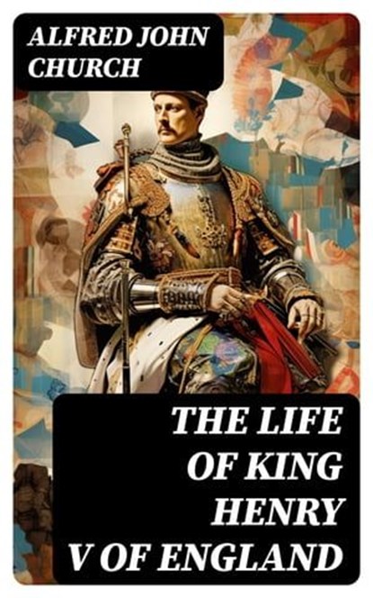 The Life of King Henry V of England, Alfred John Church - Ebook - 8596547717270