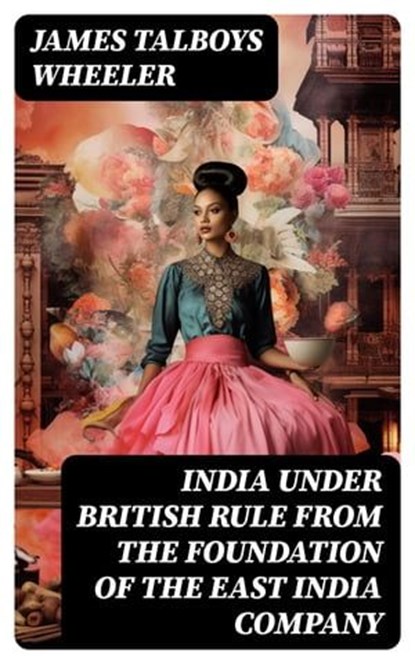 India Under British Rule from the Foundation of the East India Company, James Talboys Wheeler - Ebook - 8596547717959