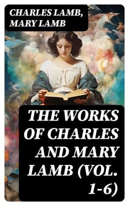 The Works of Charles and Mary Lamb (Vol. 1-6), Charles Lamb ; Mary Lamb ; Connor Remington - Ebook - 8596547718796