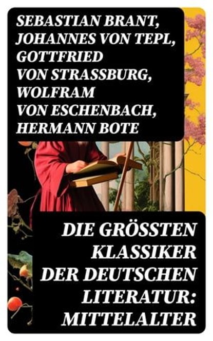 Die größten Klassiker der deutschen Literatur: Mittelalter, Sebastian Brant ; Johannes von Tepl ; Gottfried von Straßburg ; Wolfram von Eschenbach ; Hermann Bote ; Hildegard von Bingen ; Hartmann von Aue ; Walther von der Vogelweide ; Konrad von Würzburg ; Heinrich von Morungen ; Heinrich Wittenwiler - Ebook - 8596547719229