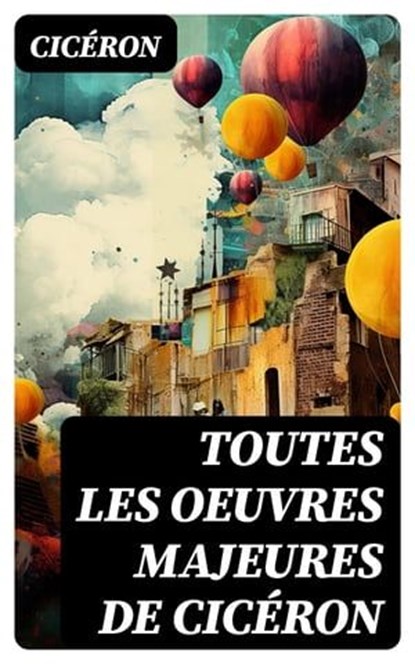 Toutes les Oeuvres Majeures de Cicéron, Cicéron - Ebook - 8596547720584