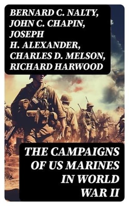 The Campaigns of US Marines in World War II, Bernard C. Nalty ; John C. Chapin ; Joseph H. Alexander ; Charles D. Melson ; Richard Harwood ; Gordon D. Gayle ; Cyril J. O'Brien ; J. Michael Wenger ; Harry W. Edwards ; James A. Donovan ; Robert J. Cressman ; J. Michael Miller ; Henry I. Shaw Jr. ; Cha - Ebook - 8596547721499