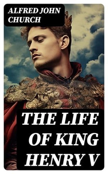 The Life of King Henry V, Alfred John Church - Ebook - 8596547721581