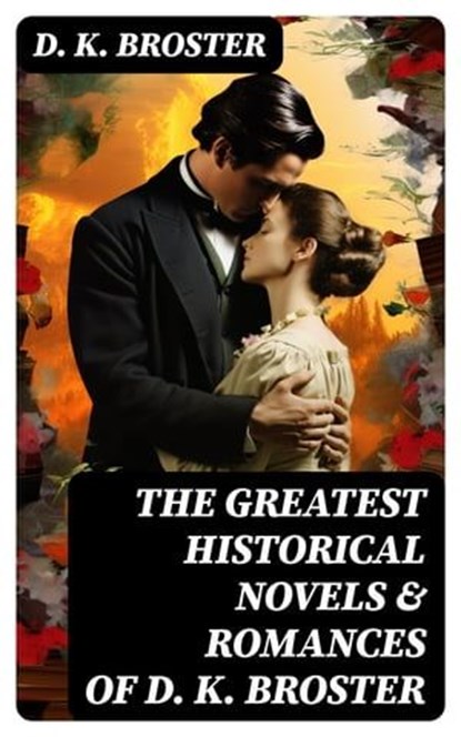The Greatest Historical Novels & Romances of D. K. Broster, D. K. Broster - Ebook - 8596547721949