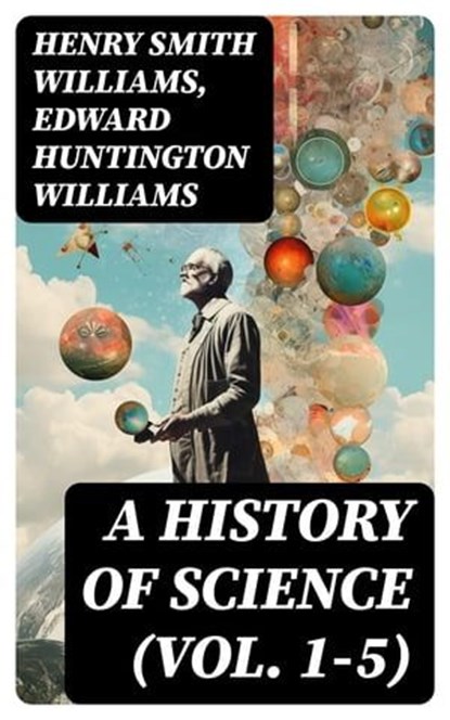 A History of Science (Vol. 1-5), Henry Smith Williams ; Edward Huntington Williams - Ebook - 8596547722038