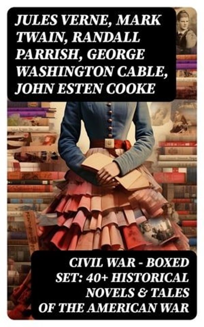 Civil War - Boxed Set: 40+ Historical Novels & Tales of the American War, Jules Verne ; Mark Twain ; Randall Parrish ; George Washington Cable ; John Esten Cooke ; Edward Robins ; John William De Forest ; Ambrose Bierce ; Mary Johnston ; Winston Churchill ; Edward Everett Hale ; Charles King ; Natalie Sumner Lincoln ; Stephen C - Ebook - 8596547722496