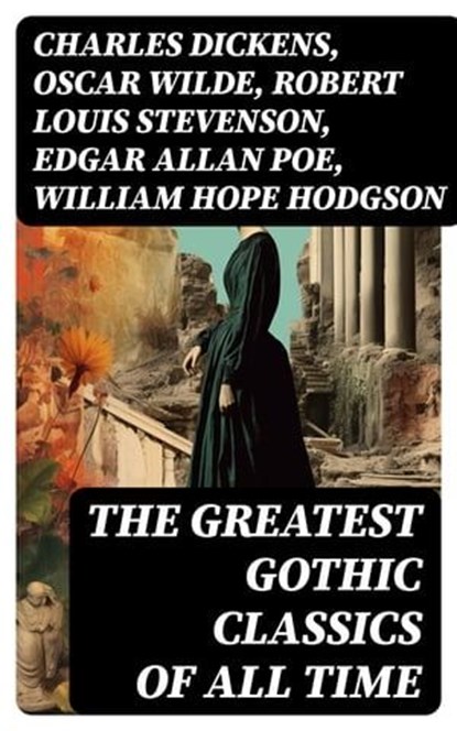 The Greatest Gothic Classics of All Time, Charles Dickens ; Oscar Wilde ; Robert Louis Stevenson ; Edgar Allan Poe ; William Hope Hodgson ; Joseph Sheridan Le Fanu ; Anna Katharine Green ; George MacDonald ; Bram Stoker ; Charlotte Brontë ; Emily Brontë ; William Godwin ; Henry James ; Victor Hug - Ebook - 8596547722618
