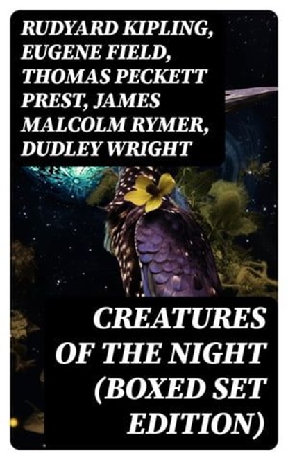 Creatures of the Night (Boxed Set Edition), Rudyard Kipling ; Eugene Field ; Thomas Peckett Prest ; James Malcolm Rymer ; Dudley Wright ; Hume Nisbet ; John William Polidori ; E. F. Benson ; George W. M. Reynolds ; Robert E. Howard ; Richard Francis Burton ; Marie de France ; Sheridan Le Fanu ; Jan - Ebook - 8596547722670