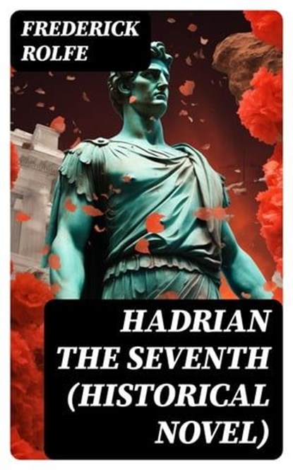 Hadrian the Seventh (Historical Novel), Frederick Rolfe - Ebook - 8596547723264