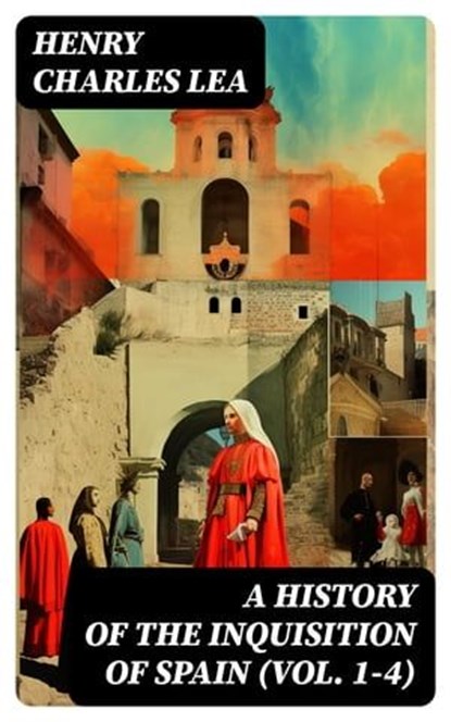 A History of the Inquisition of Spain (Vol. 1-4), Henry Charles Lea ; Clara Easton - Ebook - 8596547723707
