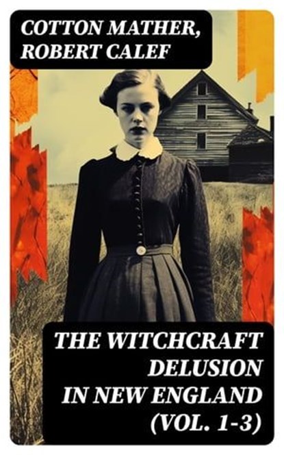 The Witchcraft Delusion in New England (Vol. 1-3), Cotton Mather ; Robert Calef - Ebook - 8596547723783