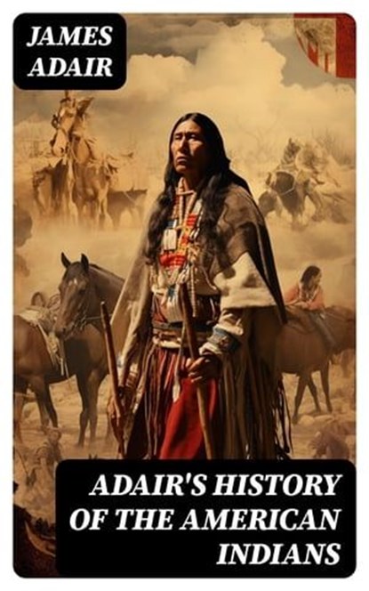 Adair's History of the American Indians, James Adair - Ebook - 8596547724407