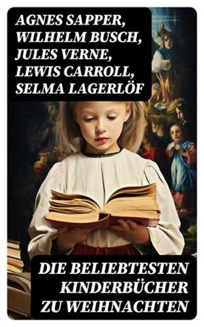 Die beliebtesten Kinderbücher zu Weihnachten, Agnes Sapper ; Wilhelm Busch ; Jules Verne ; Lewis Carroll ; Selma Lagerlöf ; Johanna Spyri ; Charles Dickens ; Heinrich Hoffmann ; Mark Twain ; Gerdt von Bassewitz ; Agnes Günther ; Robert Louis Stevenson ; Julius Wolff ; Frances Hodgson Burnett ; Rudyar - Ebook - 8596547726173