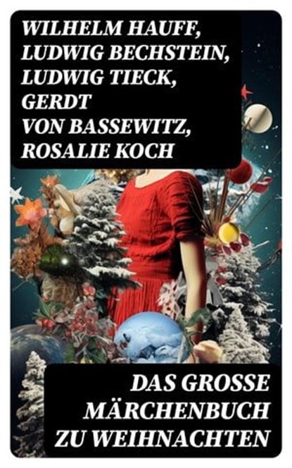Das große Märchenbuch zu Weihnachten, Wilhelm Hauff ; Ludwig Bechstein ; Ludwig Tieck ; Gerdt von Bassewitz ; Rosalie Koch ; Oscar Wilde ; Julius Wolff ; Walter Scott ; Beatrix Potter ; Joseph Jacobs ; Carlo Collodi ; E.T.A. Hoffmann ; Hans Christian Andersen ; Heinrich Seidel ; Brüder Grimm  - Ebook - 8596547726197