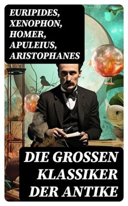 Die großen Klassiker der Antike, Euripides ; Xenophon ; Homer ; Apuleius ; Aristophanes ; Laozi ; Ovid ; Aristoteles ; Platon ; Tacitus ; Petronius ; Cicero ; Konfuzius ; Laotse ; Aurelius Augustinus ; Vergil ; Titus Livius ; Sophokles ; Thukydides ; Herodot ; Siddhartha Gautama Buddha ; - Ebook - 8596547727071