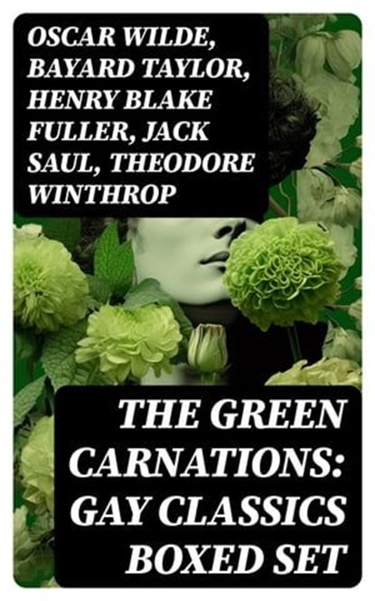 The Green Carnations: Gay Classics Boxed Set, Oscar Wilde ; Bayard Taylor ; Henry Blake Fuller ; Jack Saul ; Theodore Winthrop ; Petronius ; Harlan Cozad McIntosh - Ebook - 8596547727545