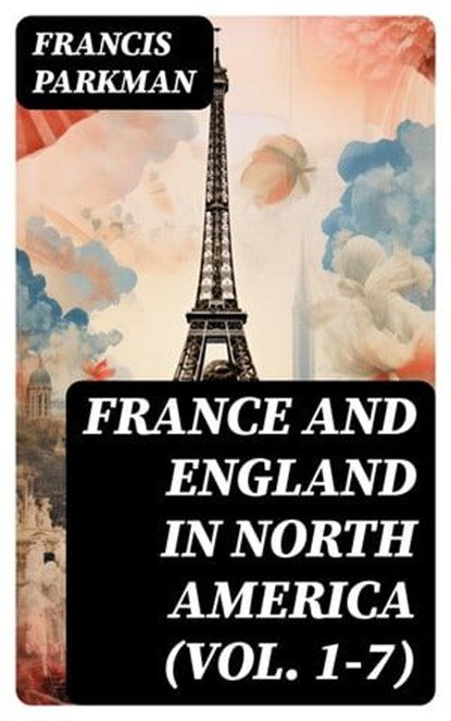 France and England in North America (Vol. 1-7), Francis Parkman - Ebook - 8596547727682