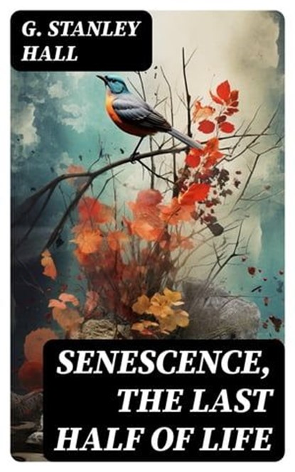 Senescence, the Last Half of Life, G. Stanley Hall ; Peter Boyd - Ebook - 8596547728795