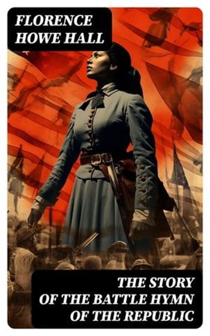 The Story of the Battle Hymn of the Republic, Florence Howe Hall - Ebook - 8596547728856