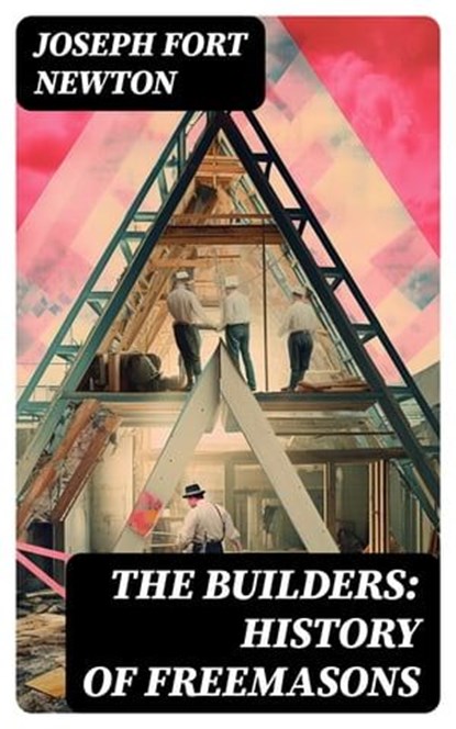 The Builders: History of Freemasons, Joseph Fort Newton - Ebook - 8596547729242