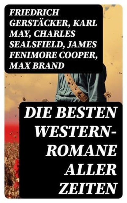 Die besten Western-Romane aller Zeiten, Friedrich Gerstäcker ; Karl May ; Charles Sealsfield ; James Fenimore Cooper ; Max Brand ; Jack London ; Bret Harte ; Franz Treller ; Walther Kabel ; Balduin Möllhausen ; Ann Stephens - Ebook - 8596547729426