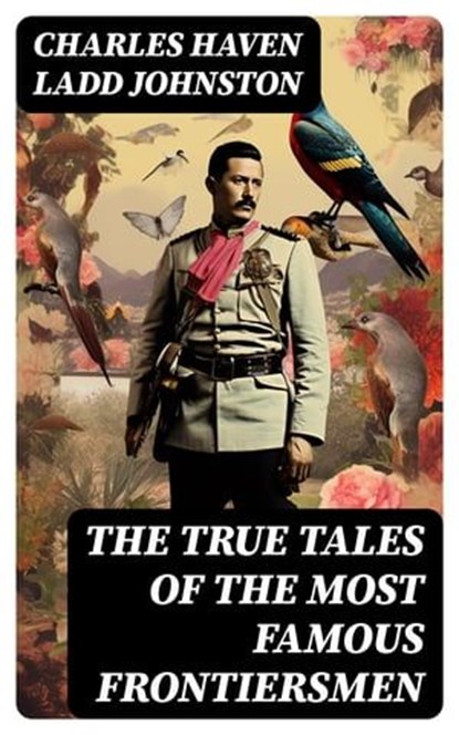 The True Tales of The Most Famous Frontiersmen, Charles Haven Ladd Johnston - Ebook - 8596547729846