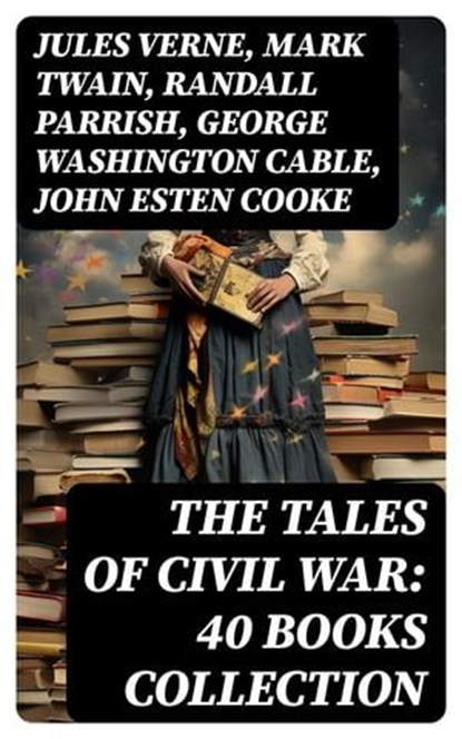 The Tales of Civil War: 40 Books Collection, Jules Verne ; Mark Twain ; Randall Parrish ; George Washington Cable ; John Esten Cooke ; Edward Robins ; John William De Forest ; Ambrose Bierce ; Mary Johnston ; Winston Churchill ; Edward Everett Hale ; Charles King ; Natalie Sumner Lincoln ; Stephen C - Ebook - 8596547730071