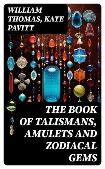 The Book of Talismans, Amulets and Zodiacal Gems, William Thomas ; Kate Pavitt ; Aria Caldwell - Ebook - 8596547730484