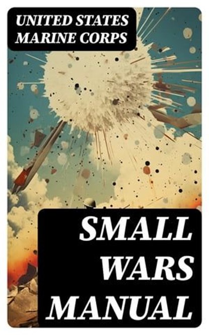 Small Wars Manual, United States Marine Corps - Ebook - 8596547730576