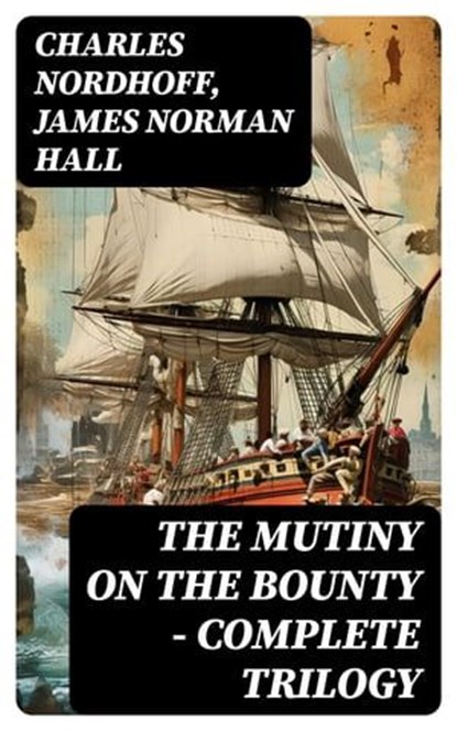 The Mutiny on the Bounty - Complete Trilogy, Charles Nordhoff ; James Norman Hall - Ebook - 8596547731917