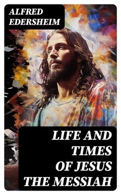 Life and Times of Jesus the Messiah, Alfred Edersheim - Ebook - 8596547733201