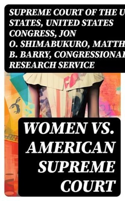 Women vs. American Supreme Court, Supreme Court of the United States ; United States Congress ; Jon O. Shimabukuro ; Matthew B. Barry ; Congressional Research Service - Ebook - 8596547733553