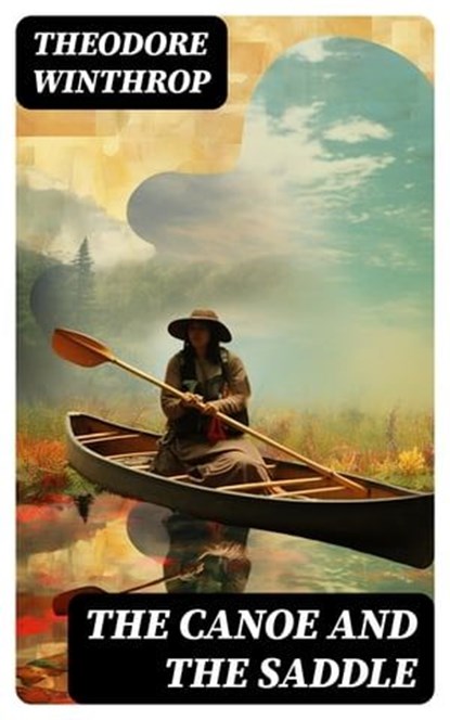The Canoe and the Saddle, Theodore Winthrop - Ebook - 8596547733652
