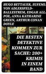 Die besten Detektive kommen zur Sache: 200+ Krimis in einem Band - Hugo Bettauer ; Eufemia von Adlersfeld-Ballestrem ; Edgar Allan Poe ; Anna Katharine Green ; Arthur Conan Doyle ; Frank Heller ; Edgar Wallace ; David Christie Murray ; Sven Elvestad ; G. K. Chesterton ; Joseph Smith Fletcher ; Robert Kraft ; Louis Weiner - 8596547733706