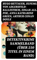 Detektivkrimi Sammelband (Über 250 Titel in einem Band) - Hugo Bettauer ; Eufemia von Adlersfeld-Ballestrem ; Edgar Allan Poe ; Anna Katharine Green ; Arthur Conan Doyle ; Frank Heller ; Edgar Wallace ; David Christie Murray ; Sven Elvestad ; G. K. Chesterton ; Joseph Smith Fletcher ; Robert Kraft ; Louis Weiner - 8596547733751