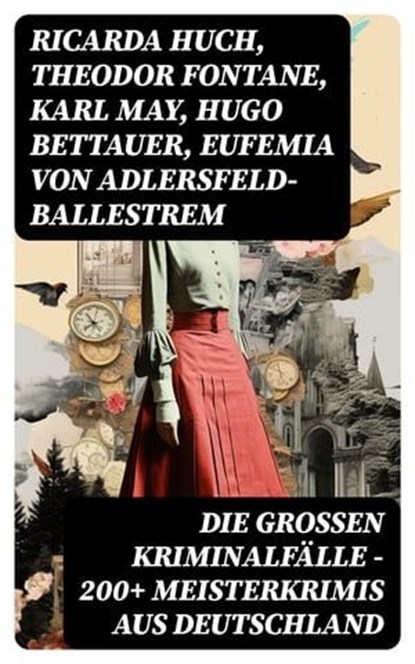 Die großen Kriminalfälle – 200+ Meisterkrimis aus Deutschland, Ricarda Huch ; Theodor Fontane ; Karl May ; Hugo Bettauer ; Eufemia von Adlersfeld-Ballestrem ; Artur Landsberger ; Auguste Groner ; E. T. A. Hoffmann ; Hans Hyan ; Robert Kraft ; Friedrich Glauser ; Siegfried Bergengruen ; Louis Weinert-Wilton ; Edmund E - Ebook - 8596547734000