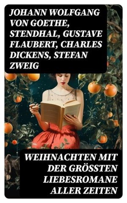 Weihnachten mit der größten Liebesromane aller Zeiten, Johann Wolfgang von Goethe ; Stendhal ; Gustave Flaubert ; Charles Dickens ; Stefan Zweig ; Eufemia von Adlersfeld-Ballestrem ; William Shakespeare ; Charlotte Brontë ; Anne Brontë ; Emily Brontë ; Victor Hugo ; Jane Austen ; Guy de Maupassant ; Walter Sc - Ebook - 8596547734178