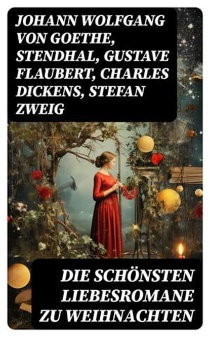 Die schönsten Liebesromane zu Weihnachten, Johann Wolfgang von Goethe ; Stendhal ; Gustave Flaubert ; Charles Dickens ; Stefan Zweig ; Eufemia von Adlersfeld-Ballestrem ; William Shakespeare ; Charlotte Brontë ; Anne Brontë ; Emily Brontë ; Victor Hugo ; Jane Austen ; Guy de Maupassant ; Walter Sc - Ebook - 8596547734185