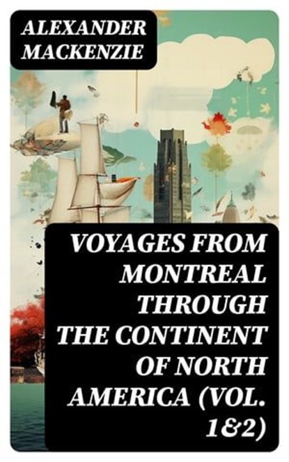 Voyages from Montreal Through the Continent of North America (Vol. 1&2), Alexander Mackenzie - Ebook - 8596547734291