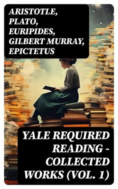 Yale Required Reading - Collected Works (Vol. 1), Aristotle ; Plato ; Euripides ; Gilbert Murray ; Epictetus ; Pindar ; Theocritus ; Homer ; Plutarch ; Aeschylus ; Sophocles ; Aristophanes ; Herodotus ; Anacreon ; Sappho ; Thucydides ; Hesiod ; Demosthenes ; Lysias ; Alcaeus ; Archilochus ; Theognis of M - Ebook - 8596547734789