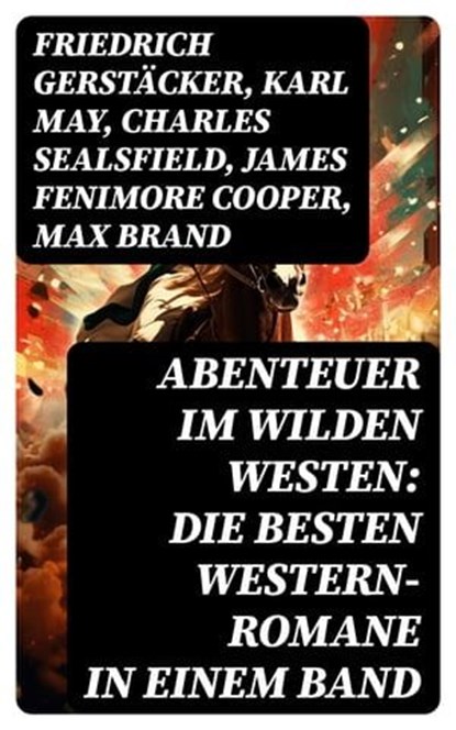 Abenteuer im Wilden Westen: Die Besten Western-Romane in einem Band, Friedrich Gerstäcker ; Karl May ; Charles Sealsfield ; James Fenimore Cooper ; Max Brand ; Jack London ; Bret Harte ; Franz Treller ; Walther Kabel ; Balduin Möllhausen ; Ann Stephens - Ebook - 8596547734901