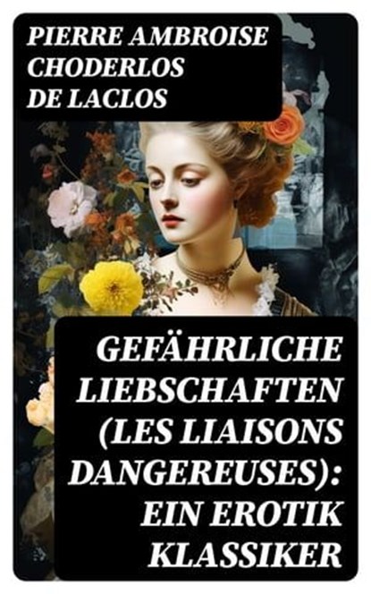 Gefährliche Liebschaften (Les Liaisons dangereuses): Ein Erotik Klassiker, Pierre Ambroise Choderlos de Laclos - Ebook - 8596547736851