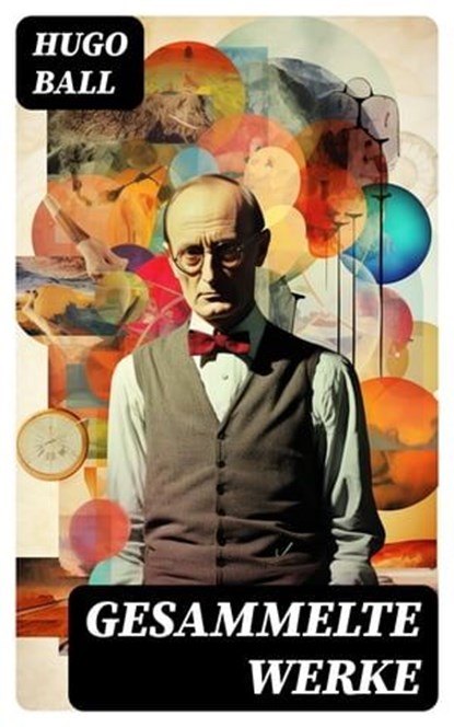Gesammelte Werke, Hugo Ball - Ebook - 8596547736912