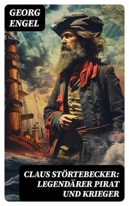Claus Störtebecker: Legendärer Pirat und Krieger, Georg Engel - Ebook - 8596547738565