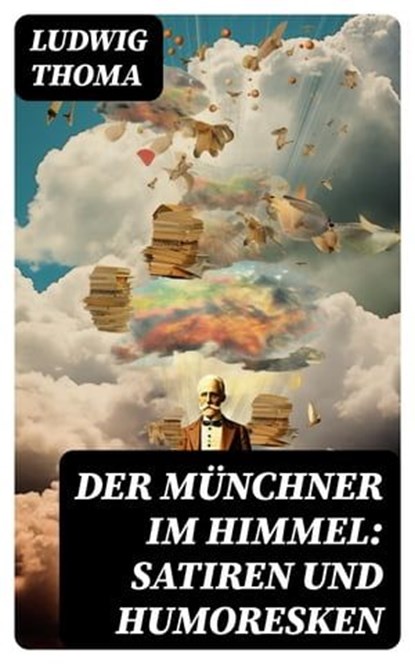 Der Münchner im Himmel: Satiren und Humoresken, Ludwig Thoma - Ebook - 8596547738831