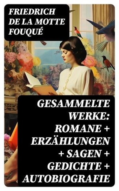 Gesammelte Werke: Romane + Erzählungen + Sagen + Gedichte + Autobiografie, Friedrich de la Motte Fouqué - Ebook - 8596547740261