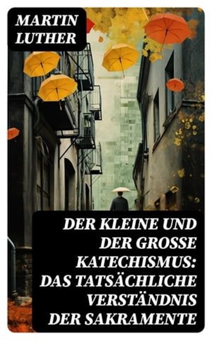 Der kleine und der große Katechismus: Das tatsächliche Verständnis der Sakramente, Martin Luther ; Patrick Lehmann - Ebook - 8596547740377