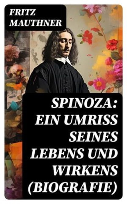 Spinoza: Ein Umriss seines Lebens und Wirkens (Biografie), Fritz Mauthner ; Jan Zimmermann - Ebook - 8596547740551