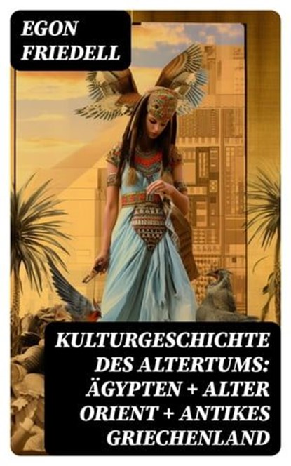 Kulturgeschichte des Altertums: Ägypten + Alter Orient + Antikes Griechenland, Egon Friedell ; Jonathan Kaiser - Ebook - 8596547740711